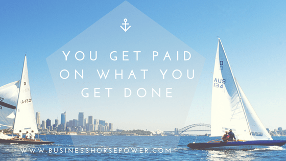 YOU GET PAID ON WHAT YOU get done