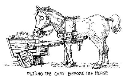 Are You Putting The Cart Before The Horse?