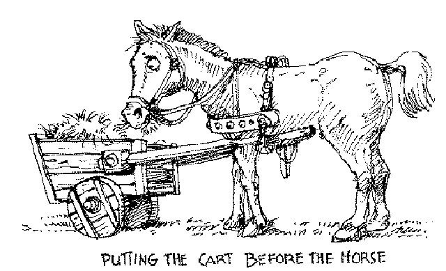 Are You Putting The Cart Before The Horse?