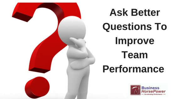 Ask Better Questions To Improve Team Performance