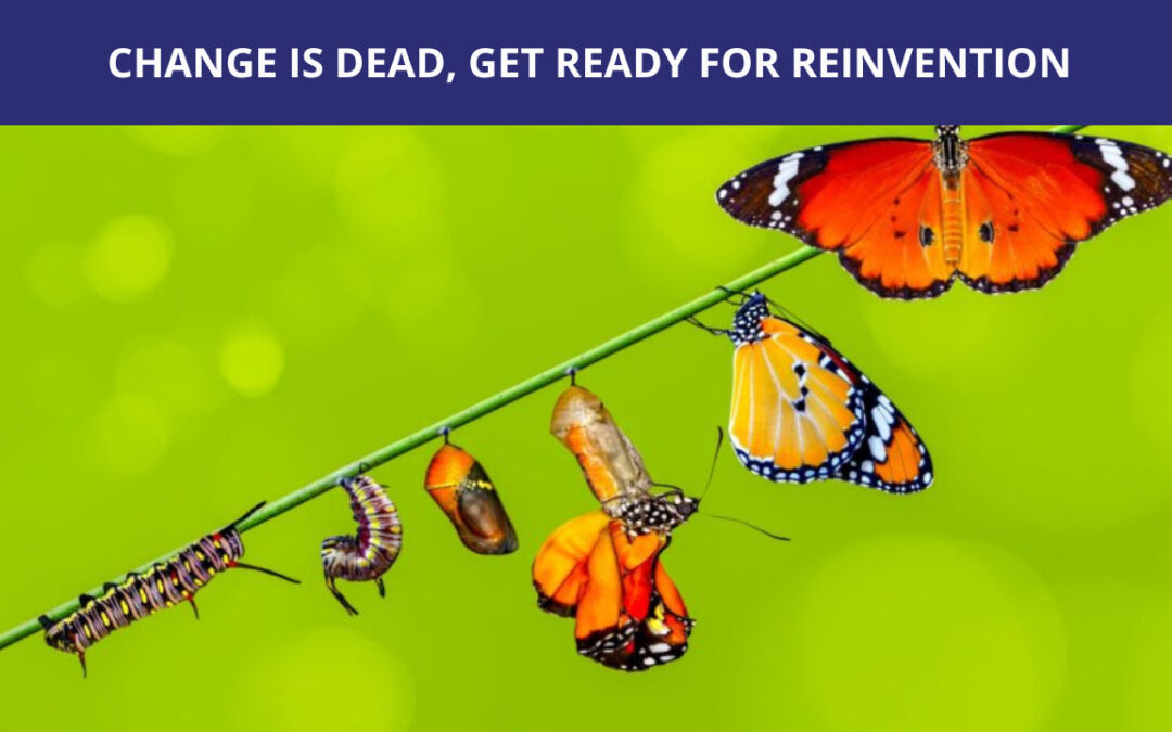 Change Is Dead, Get Ready For Reinvention